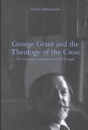 Cover of: George Grant and the theology of the cross by Harris Athanasiadis