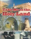 Cover of: Take me to the Holy Land: a youngster's tour of Eretz Yisrael