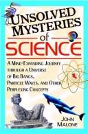 Cover of: Unsolved mysteries of science: a mind-exanding journey through a universe of big bangs, particle waves, and other perplexing concepts