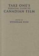 Cover of: Take One's Essential Guide to Canadian Film by edited by Wyndham Wise