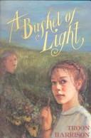 Cover of: A bushel of light by Troon Harrison