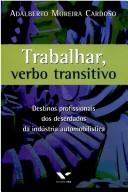 Cover of: Trabalhar, verbo transitivo: destinos profissionais dos deserdados da indústria automobilística