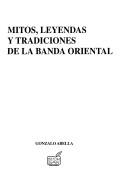 Cover of: Mitos, leyendas y tradiciones de la Banda Oriental by Gonzalo Abella