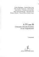 Cover of: A TV aos 50: criticando a televisão brasileira no seu cinqüentenário