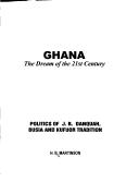 Cover of: Ghana, the dream of the 21st century: politics of J.B. Danquah, Busia and Kufuor tradition