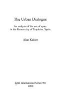 Cover of: The urban dialogue: an analysis of the use of space in the Roman city of Empúries, Spain