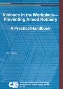 Cover of: Violence in the workplace - preventing armed robbery: a practical handbook