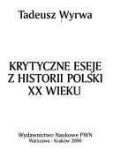 Cover of: Krytyczne eseje z historii Polski XX wieku by Tadeusz Wyrwa