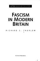 Cover of: Fascism in modern Britain by Richard C. Thurlow