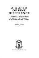 Cover of: A world of fine difference: the social architecture of a modern Irish village