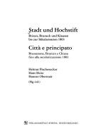 Cover of: Stadt und Hochstift by Helmut Flachenecker, Hans Heiss, Hannes Obermair, Hg. = Città e principato : Bressanone, Brunico e Chiusa fino alla secolarizzazione 1803 / Helmut Flachenecker, Hans Heiss, Hannes Obermair (ed.).