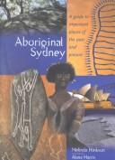 Cover of: Aboriginal Sydney: a guide to important places of the past and present