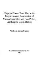 Cover of: Chipped stone tool use in the Maya coastal economies of Marco Gonzalez and San Pedro, Ambergris Caye, Belize by William James Stemp