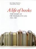 Cover of: A life of books: the story of D.W. Thorpe Pty. Ltd., 1921-1987