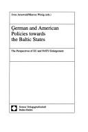 Cover of: German and American policies towards the Baltic states: the perspectives of EU and NATO enlargement
