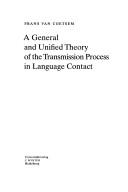 Cover of: A general and unified theory of the transmission process in language contact