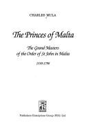 Cover of: The princes of Malta: the grand masters of the Order of St. John in Malta, 1530-1798