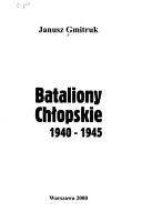 Cover of: Bataliony Chłopskie 1940-1945 by Janusz Gmitruk