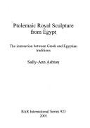 Cover of: Ptolemaic royal sculpture from Egypt: the interaction between Greek and Egyptian traditions