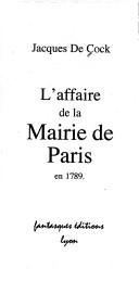 Cover of: L' affaire de la mairie de Paris en 1789 by Jacques De Cock