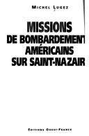 Cover of: Missions de bombardements américains sur Saint-Nazaire by Michel Lugez