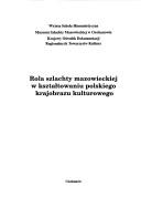 Cover of: Rola szlachty mazowieckiej w kształtowaniu polskiego krajobrazu kulturowego by [zespół redakcyjny, Adam Koseski, Aleksander Kociszewski, Irena Kotowicz-Borowy].