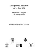 Cover of: La ingeniería en Jalisco en el siglo XIX: génesis y desarrollo de una profesión