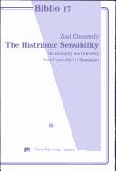 Cover of: The Histrionic sensibility: theatricality and identity from Corneille to Rousseau