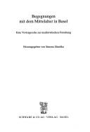 Cover of: Begegnungen mit dem Mittelalter in Basel: eine Vortragsreihe zur mediävistischen Forschung