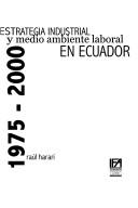 Cover of: Estrategia industrial y medio ambiente laboral en Ecuador by Raúl Harari, Raúl Harari