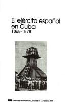 Cover of: El ejército español en Cuba, 1868-1878