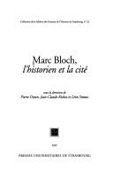 Marc Bloch, l'historien et la cité by Colloque "Marc Bloch, l'historien et la cité" (1994 Strasbourg, France)