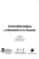 Territorialidad indígena y ordenamiento en la Amazonía by Juan Alvaro Echeverri
