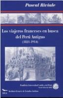 Los viajeros franceses en busca del Perú antiguo (1821-1914) by Pascal Riviale