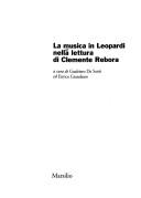 Cover of: La musica in Leopardi nella lettura di Clemente Rebora by a cura di Gualtiero De Santi ed Enrico Grandesso.