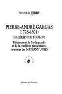 Cover of: Pierre-André Gargas (1728-1801): galérien de Toulon, réformateur de l'orthographe et de la condition pénitentiaire, inventeur des Nations Unies