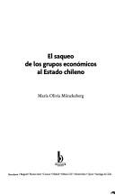 Cover of: El saqueo de los grupos económicos al Estado chileno