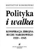 Cover of: Polityka i walka: konspiracja zbrojna ruchu narodowego, 1939-1945