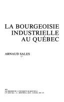Cover of: La bourgeoisie industrielle au Québec by Arnaud Sales