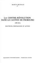 Cover of: La Contre-révolution dans le canton de Fribourg (1789-1815): doctrine, propagande et action