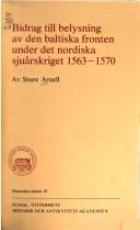 Cover of: Bidrag till belysning av den baltiska fronten under det nordiska sjuårskriget 1563-1570 =: [Beiträge zur Erhellung des baltischen Front während des Nordischen Siebenjährigen Kriegs 1563-1570]