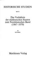 Cover of: Das Verhältnis der süddeutschen Staaten zum Norddeutschen Bund (1867-1870) by Rolf Wilhelm