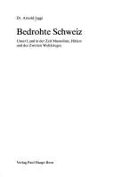 Cover of: Bedrohte Schweiz: unser Land in der Zeit Mussolinis, Hitlers und des Zweiten Weltkrieges