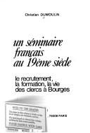 Cover of: Un séminaire français au 19ème siècle: le recrutement, la formation, la vie des clercs à Bourges