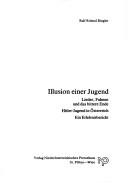 Cover of: Illusion einer Jugend: Lieder, Fahnen u. das bittere Ende : Hitler-Jugend in Österreich : ein Erlebnisbericht