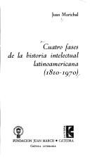 Cover of: Cuatro fases de la historia intelectual latinoamericana (1810-1970) by Juan Augusto Marichal