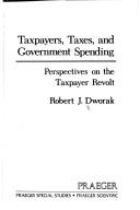 Taxpayers, taxes, and government spending by Robert J. Dworak