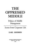 Cover of: The oppressed middle: politics of middle management : scenes from corporate life