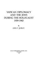 Cover of: Vatican diplomacy and the Jews during the Holocaust, 1939-1943 by John F. Morley