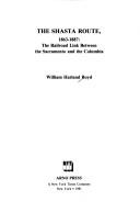 Cover of: The Shasta route, 1863-1887: the railroad link between the Sacramento and the Columbia